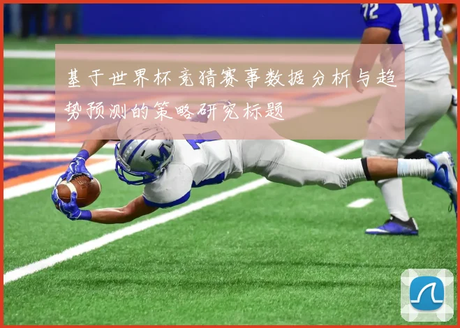 基于世界杯竞猜赛事数据分析与趋势预测的策略研究标题