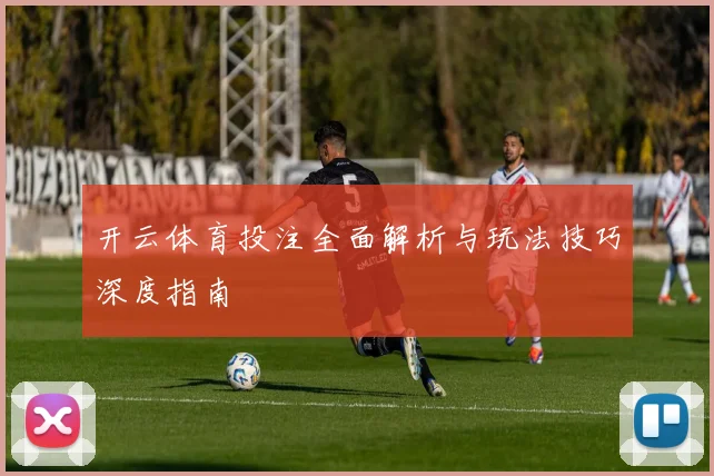 开云体育投注全面解析与玩法技巧深度指南