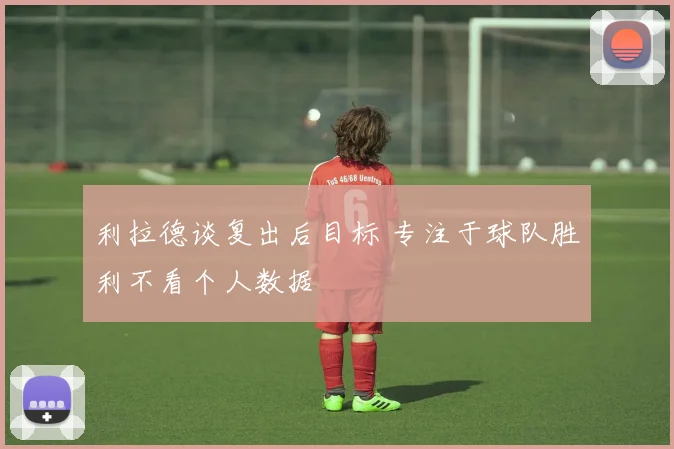 利拉德谈复出后目标 专注于球队胜利不看个人数据