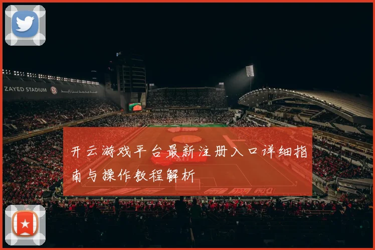 开云游戏平台最新注册入口详细指南与操作教程解析