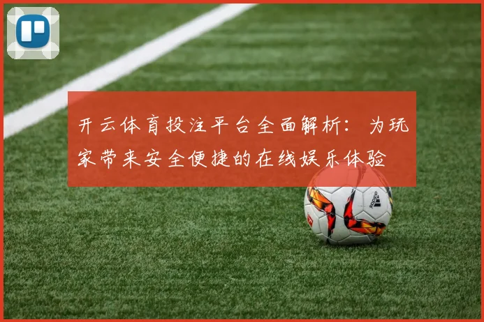 开云体育投注平台全面解析：为玩家带来安全便捷的在线娱乐体验
