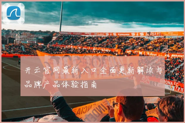 开云官网最新入口全面更新解读与品牌产品体验指南
