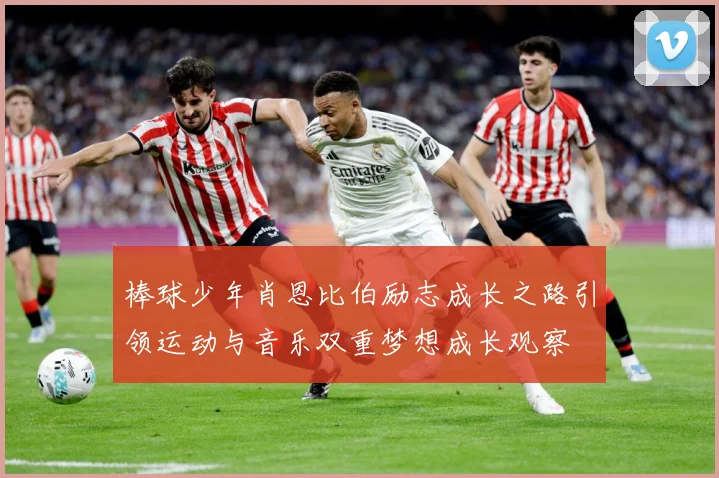 棒球少年肖恩比伯励志成长之路引领运动与音乐双重梦想成长观察