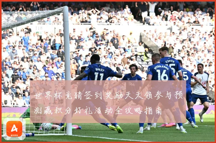 世界杯竞猜签到奖励天天领参与预测赢积分好礼活动全攻略指南