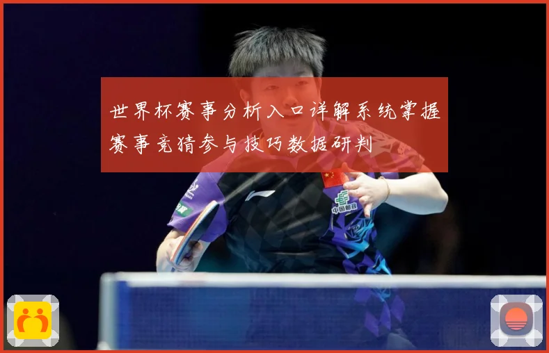 世界杯赛事分析入口详解系统掌握赛事竞猜参与技巧数据研判