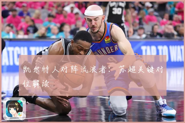 凯尔特人对阵流浪者：苏超关键对位解读