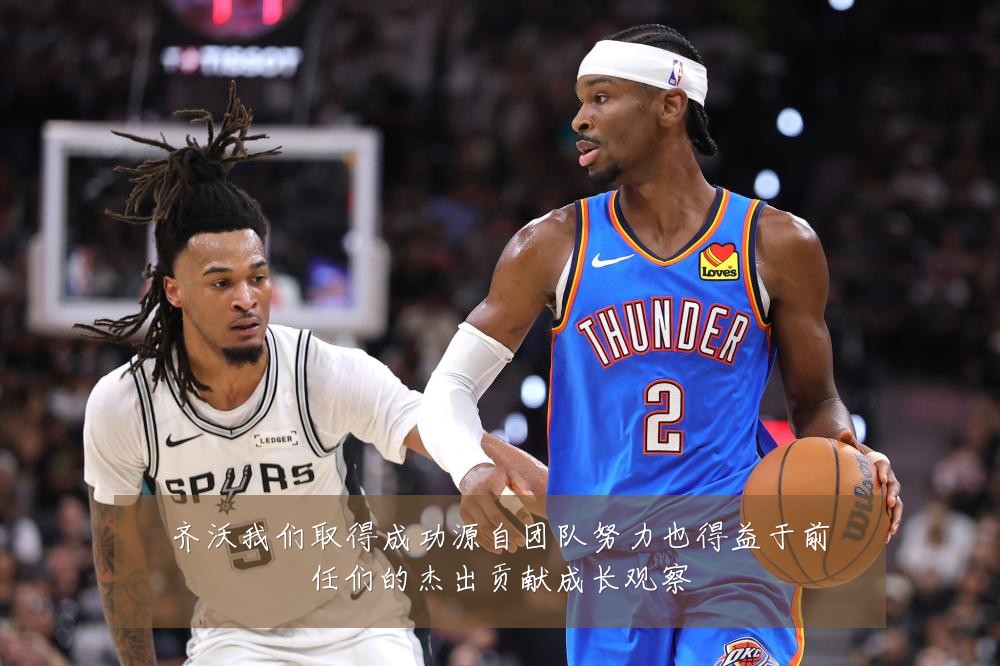 齐沃我们取得成功源自团队努力也得益于前任们的杰出贡献成长观察