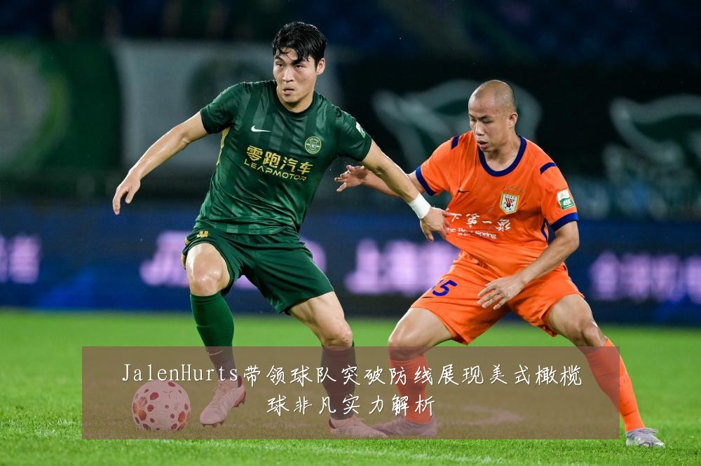 JalenHurts带领球队突破防线展现美式橄榄球非凡实力解析