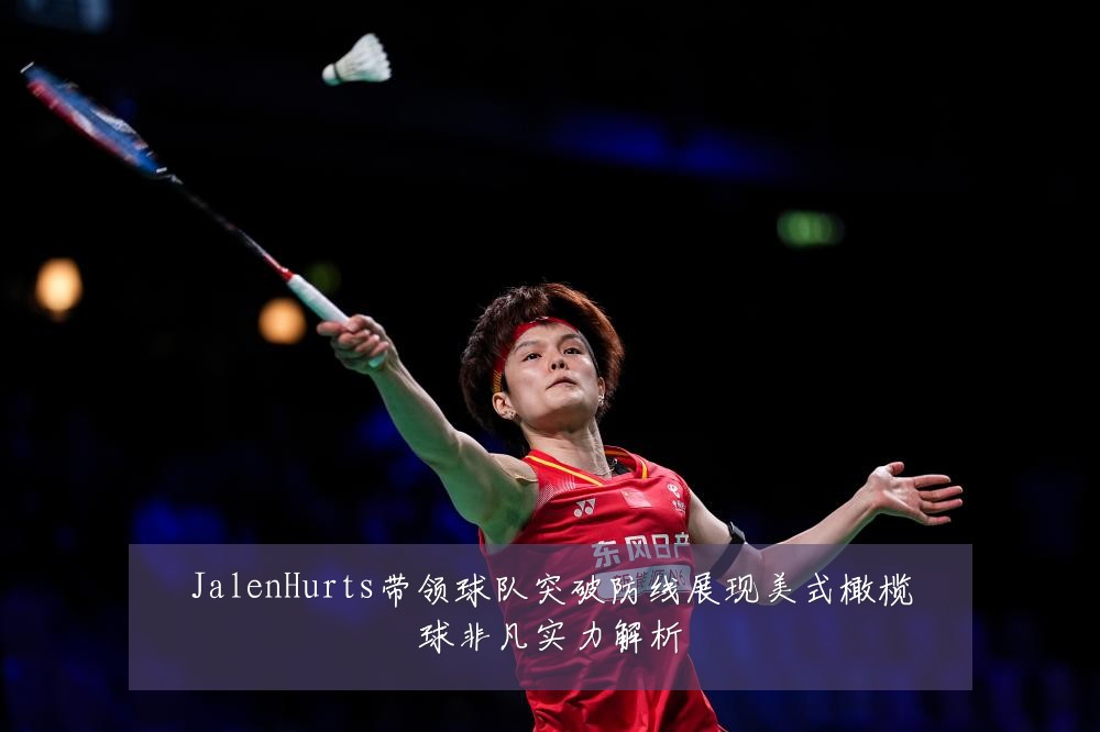 JalenHurts带领球队突破防线展现美式橄榄球非凡实力解析
