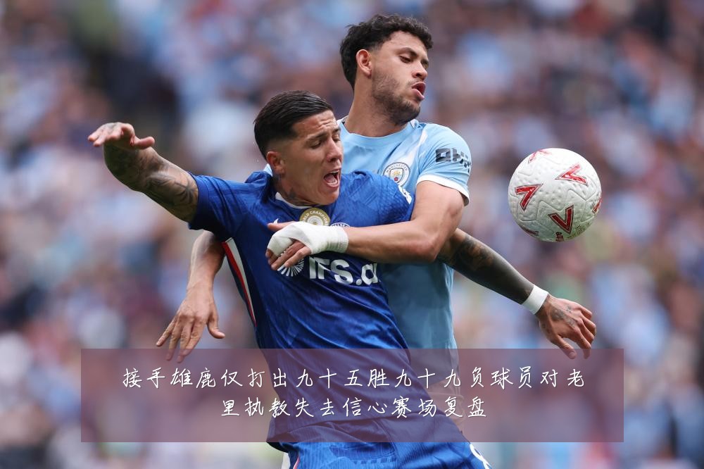 接手雄鹿仅打出九十五胜九十九负球员对老里执教失去信心赛场复盘